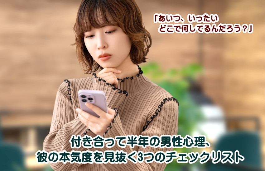付き合って半年の男性心理、彼の本気度を見抜く3つのチェックリスト